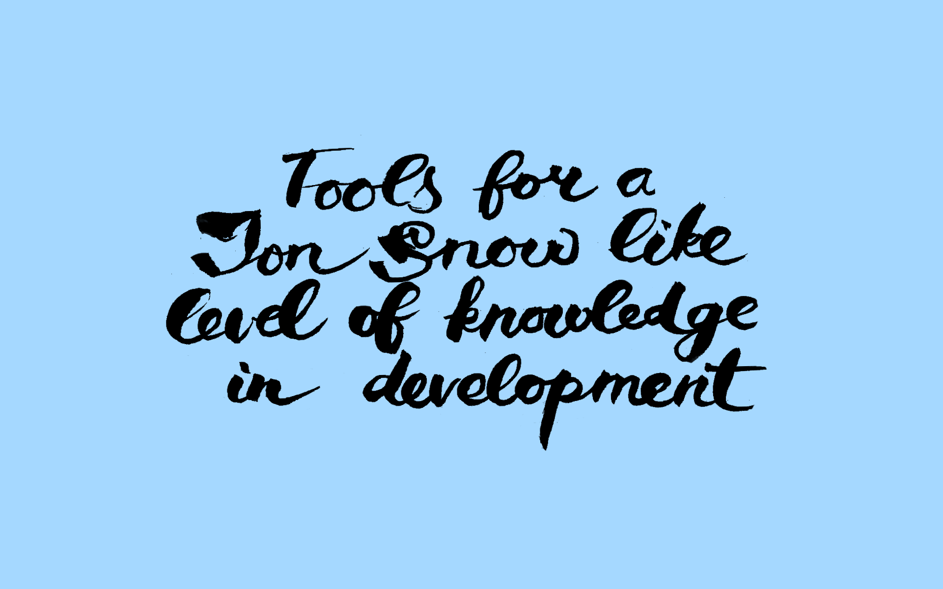 Tools for a Jon Snow like level of knowledge in development